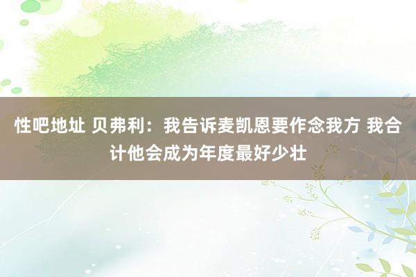 性吧地址 贝弗利：我告诉麦凯恩要作念我方 我合计他会成为年度最好少壮