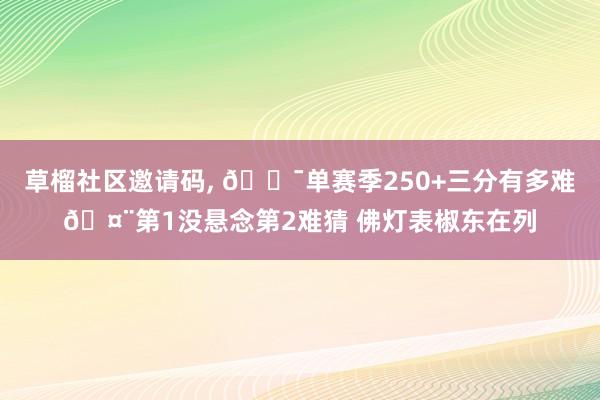 草榴社区邀请码， 🎯单赛季250+三分有多难🤨第1没悬念第2难猜 佛灯表椒东在列